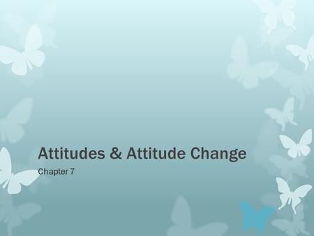 Attitudes & Attitude Change Chapter 7. What are attitudes?  Evaluations of people, objects and/or ideas that often determine what we do.