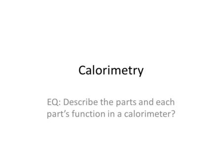 EQ: Describe the parts and each part’s function in a calorimeter?