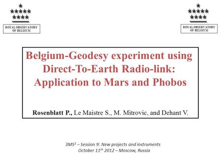 3MS 3 – Session 9: New projects and instruments October 11 th 2012 – Moscow, Russia Belgium-Geodesy experiment using Direct-To-Earth Radio-link: Application.