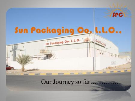 Sun Packaging Co. L.L.C., Our Journey so far…………..