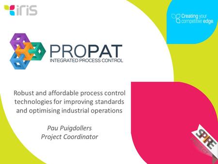 Robust and affordable process control technologies for improving standards and optimising industrial operations Pau Puigdollers Project Coordinator.