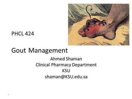 PHCL 424 Management Gout Ahmed Shaman Clinical Pharmacy Department KSU 1.