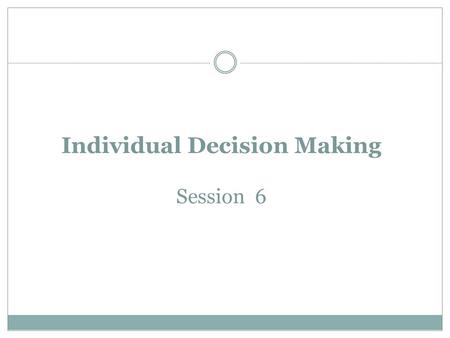 Individual Decision Making Session 6