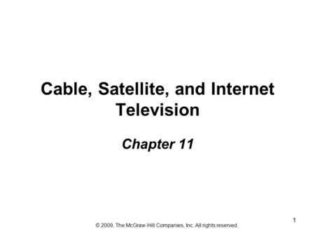 1 Cable, Satellite, and Internet Television Chapter 11 © 2009, The McGraw-Hill Companies, Inc. All rights reserved.