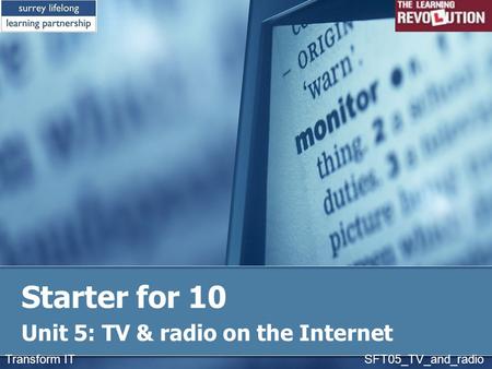 Starter for 10 Unit 5: TV & radio on the Internet Transform IT SFT05_TV_and_radio.