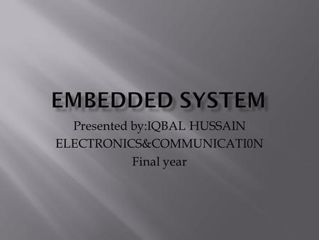 Presented by:IQBAL HUSSAIN ELECTRONICS&COMMUNICATI0N Final year.