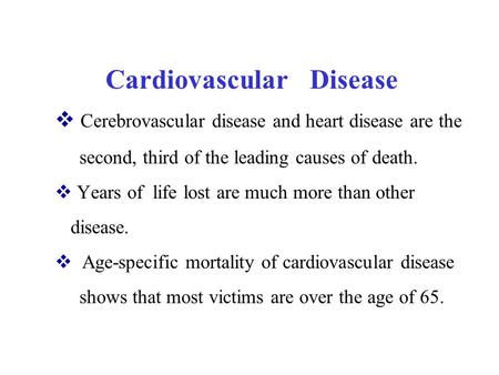 Cerebrovascular disease and heart disease are the second, third of the leading causes of death.  Years of life lost are much more than other disease.