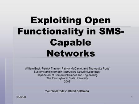 3/26/081 Exploiting Open Functionality in SMS- Capable Networks William Enck, Patrick Traynor, Patrick McDaniel, and Thomas La Porta Systems and Internet.