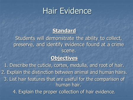 Hair Evidence Standard Students will demonstrate the ability to collect, preserve, and identify evidence found at a crime scene. Objectives 1. Describe.