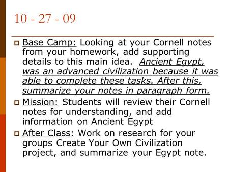 10 - 27 - 09 Base Camp: Looking at your Cornell notes from your homework, add supporting details to this main idea. Ancient Egypt, was an advanced civilization.