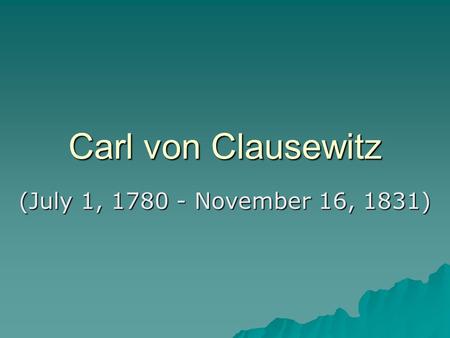 Carl von Clausewitz (July 1, 1780 - November 16, 1831)