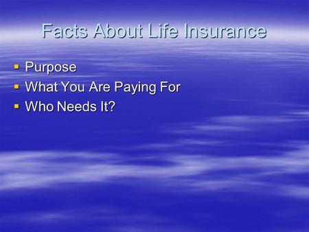 Facts About Life Insurance  Purpose  What You Are Paying For  Who Needs It?