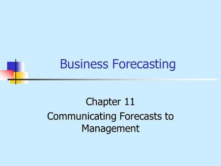 Business Forecasting Chapter 11 Communicating Forecasts to Management.