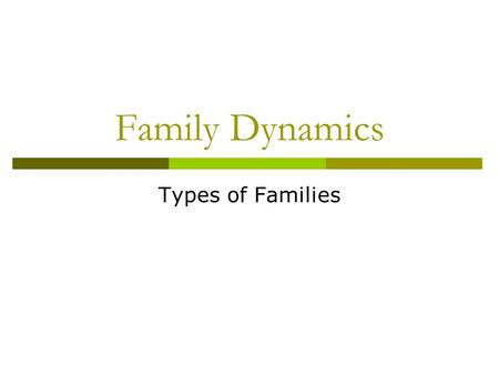 Family Dynamics Types of Families. Actual Definition of Family  1: a group of individuals living under one roof and usually under one head – According.