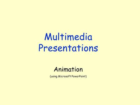 Multimedia Presentations Animation (using Microsoft PowerPoint)