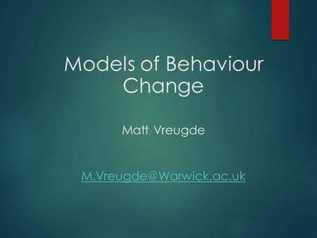 Models of Behaviour Change Matt Vreugde