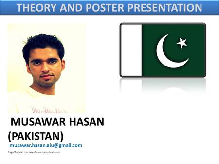 MUSAWAR HASAN (PAKISTAN) Flag of Pakistan courtesy of  THEORY AND POSTER PRESENTATION.