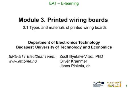 1 EAT – E-learning Module 3. Printed wiring boards 3.1 Types and materials of printed wiring boards Department of Electronics Technology Budapest University.