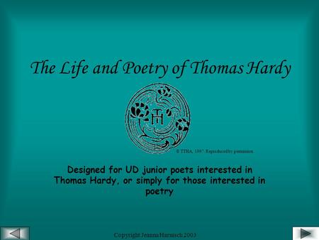 Copyright Jeanna Harnisch 2003 The Life and Poetry of Thomas Hardy Designed for UD junior poets interested in Thomas Hardy, or simply for those interested.