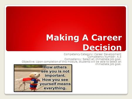 Making A Career Decision Competency Category: Career Development Competency Number: A.5 Competency: Select an immediate job goal. Objective: Upon completion.