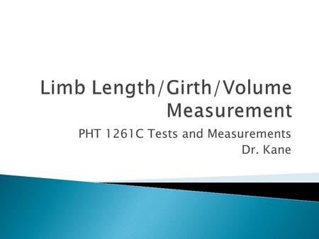 PHT 1261C Tests and Measurements Dr. Kane.  Definition – anthropometry ◦ What is it? ◦ Why is it important?