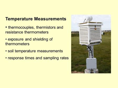 Temperature Measurements thermocouples, thermistors and resistance thermometers exposure and shielding of thermometers soil temperature measurements response.