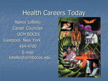 Health Careers Today Nancy LoBello Career Councilor OCM BOCES OCM BOCES Liverpool, New York 454-4700
