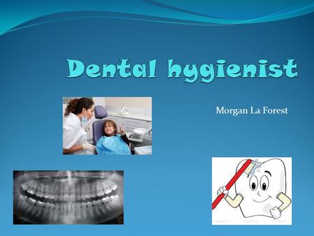 Morgan La Forest. Dental hygienist 2-3 years of schooling A masters degree program may take four or more years The starting/average salary is $70,210.