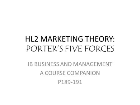 HL2 MARKETING THEORY: PORTER’S FIVE FORCES IB BUSINESS AND MANAGEMENT A COURSE COMPANION P189-191.
