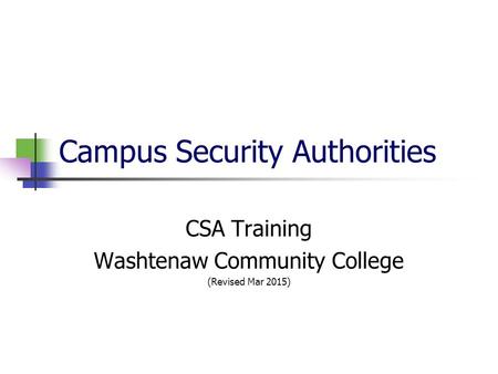 Campus Security Authorities CSA Training Washtenaw Community College (Revised Mar 2015)