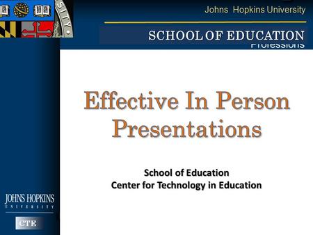 Johns Hopkins University Master of Education in the Health Professions MEHP SCHOOL OF EDUCATION CTE School of Education Center for Technology in Education.