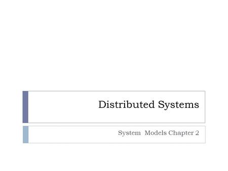 Distributed Systems System Models Chapter 2.
