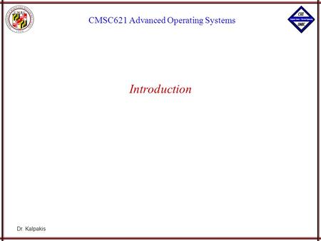 Dr. Kalpakis CMSC621 Advanced Operating Systems Introduction.