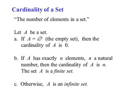Cardinality of a Set “The number of elements in a set.” Let A be a set. a.If A =  (the empty set), then the cardinality of A is 0. b. If A has exactly.