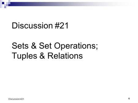 1 Discussion #21 Discussion #21 Sets & Set Operations; Tuples & Relations.