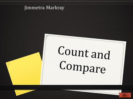 Count and Compare Jimmetra Markray. Teacher information 0 Subject: Math 0 Grade level: Kindergarten 0 Summary: The student will count the number of animals.