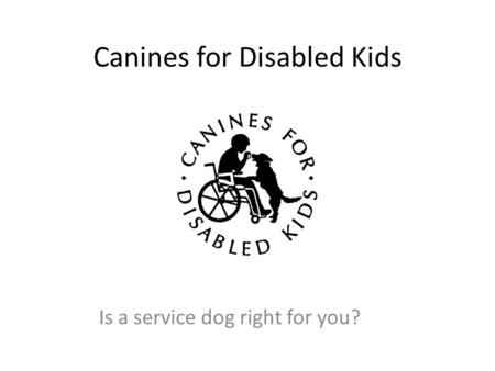 Canines for Disabled Kids Is a service dog right for you?