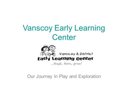 Vanscoy Early Learning Center Our Journey In Play and Exploration.