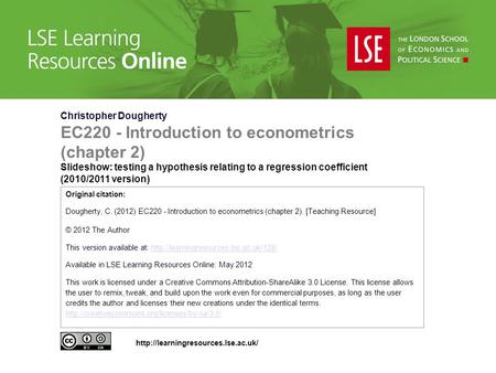 Christopher Dougherty EC220 - Introduction to econometrics (chapter 2) Slideshow: testing a hypothesis relating to a regression coefficient (2010/2011.