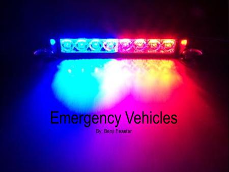 Emergency Vehicles By: Benji Feaster. EMERGENCY VEHICLES Fire trucks Police cars Ambulances.