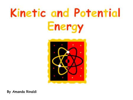 Kinetic and Potential Energy By Amanda Rinaldi. Objectives You will be able to define and identify Kinetic and Potential energy. You will be able to give.