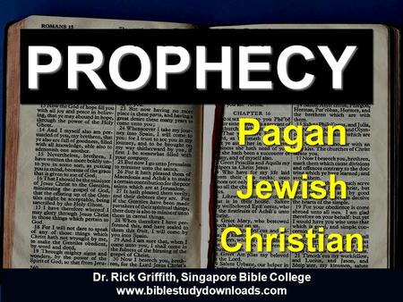 Jewish Pagan PROPHECYPROPHECY Christian PROPHECY Dr. Rick Griffith, Singapore Bible College www.biblestudydownloads.com.