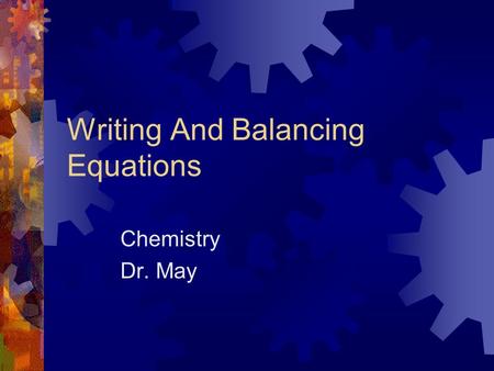 Writing And Balancing Equations Chemistry Dr. May.