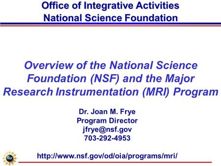 Overview of the National Science Foundation (NSF) and the Major Research Instrumentation (MRI) Program Office of Integrative Activities National Science.