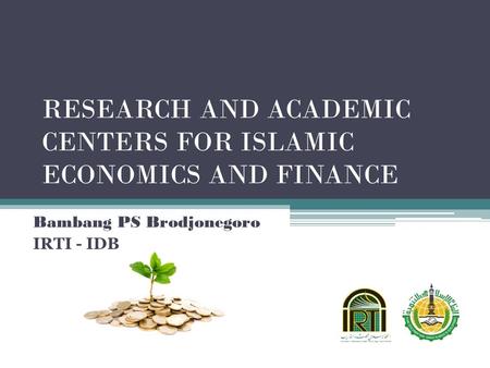 RESEARCH AND ACADEMIC CENTERS FOR ISLAMIC ECONOMICS AND FINANCE Bambang PS Brodjonegoro IRTI - IDB.