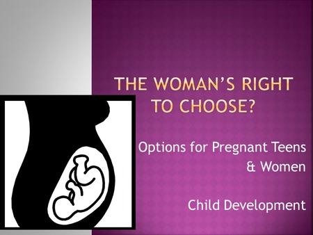Options for Pregnant Teens & Women Child Development.