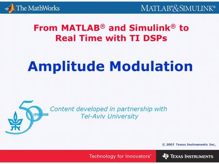 0 - 1 © 2007 Texas Instruments Inc, Content developed in partnership with Tel-Aviv University From MATLAB ® and Simulink ® to Real Time with TI DSPs Amplitude.