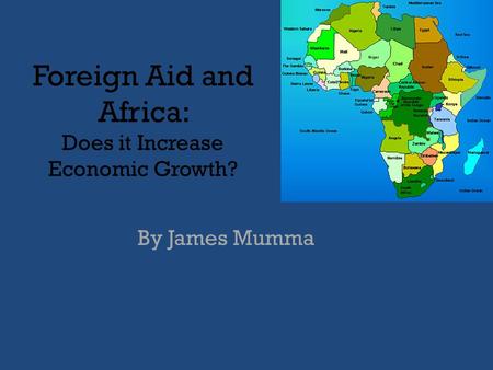 Foreign Aid and Africa: Does it Increase Economic Growth? By James Mumma.