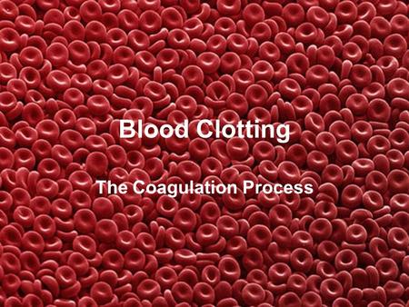 Blood Clotting The Coagulation Process. What is Blood? Blood is a fluid that carries nutrients, gases, and wastes through the body. The blood consists.