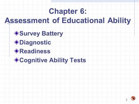 1 Chapter 6: Assessment of Educational Ability Survey Battery Diagnostic Readiness Cognitive Ability Tests.